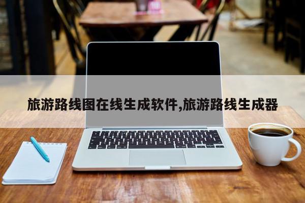 旅游路线图在线生成软件,旅游路线生成器